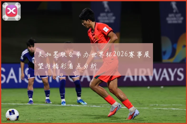 美加墨联合举办世界杯2026赛事展望与精彩看点分析