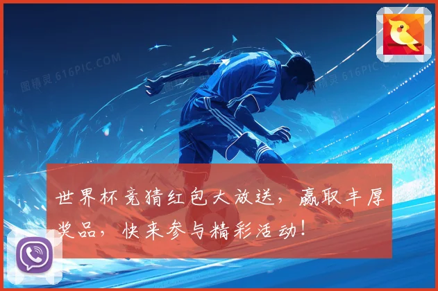 世界杯竞猜红包大放送，赢取丰厚奖品，快来参与精彩活动！