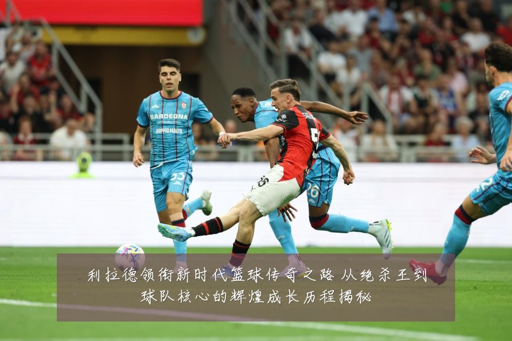 利拉德领衔新时代篮球传奇之路 从绝杀王到球队核心的辉煌成长历程揭秘